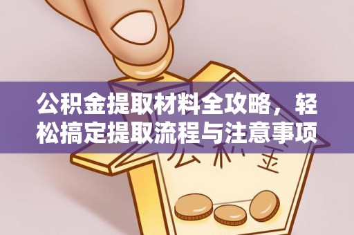 惠山公积金提取材料全攻略，轻松搞定提取流程与注意事项