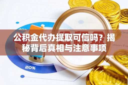 惠山公积金代办提取可信吗？揭秘背后真相与注意事项