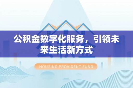 惠山公积金数字化服务，引领未来生活新方式