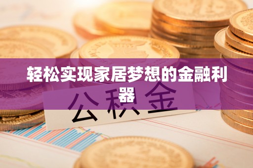 惠山轻松实现家居梦想的金融利器