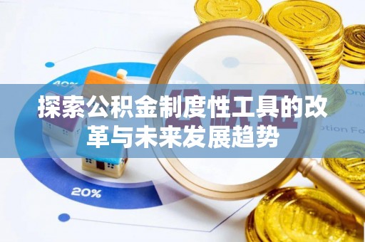 惠山探索公积金制度性工具的改革与未来发展趋势