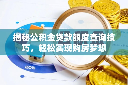 惠山揭秘公积金贷款额度查询技巧，轻松实现购房梦想