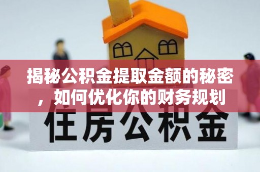 惠山揭秘公积金提取金额的秘密，如何优化你的财务规划