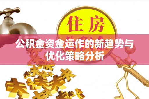 惠山公积金资金运作的新趋势与优化策略分析