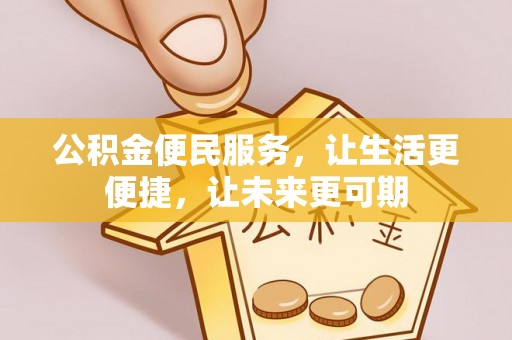 惠山公积金便民服务，让生活更便捷，让未来更可期