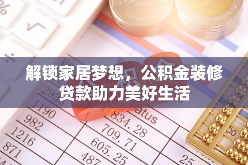 惠山解锁家居梦想，公积金装修贷款助力美好生活