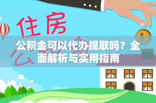 惠山公积金可以代办提取吗？全面解析与实用指南