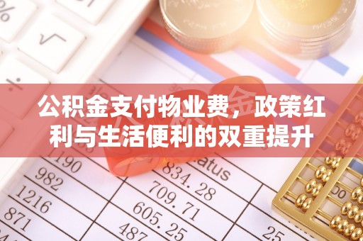 惠山公积金支付物业费，政策红利与生活便利的双重提升