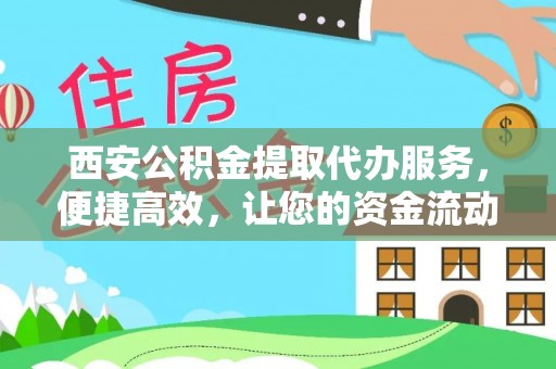 惠山西安公积金提取代办服务，便捷高效，让您的资金流动无忧
