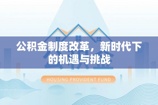 惠山公积金制度改革，新时代下的机遇与挑战