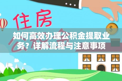 惠山如何高效办理公积金提取业务？详解流程与注意事项