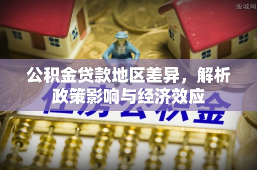 惠山公积金贷款地区差异，解析政策影响与经济效应