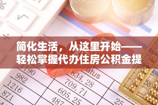惠山简化生活，从这里开始——轻松掌握代办住房公积金提取全流程