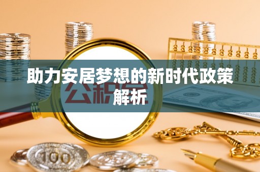惠山助力安居梦想的新时代政策解析