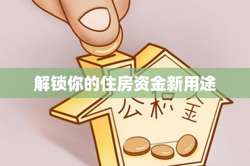 惠山解锁你的住房资金新用途