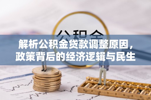 惠山解析公积金贷款调整原因，政策背后的经济逻辑与民生影响