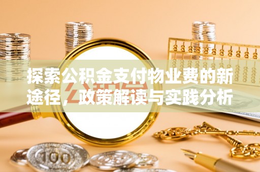 惠山探索公积金支付物业费的新途径，政策解读与实践分析