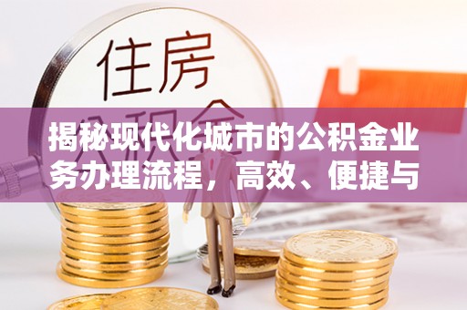 惠山揭秘现代化城市的公积金业务办理流程，高效、便捷与未来趋势