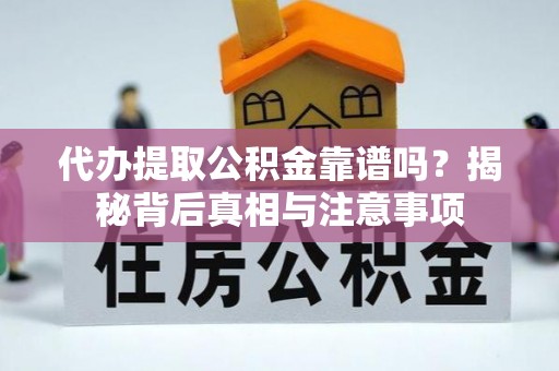 惠山代办提取公积金靠谱吗？揭秘背后真相与注意事项