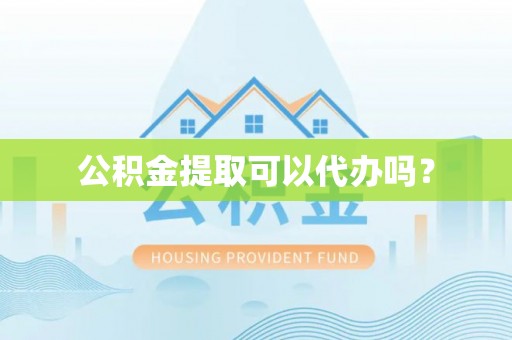 惠山公积金提取可以代办吗？