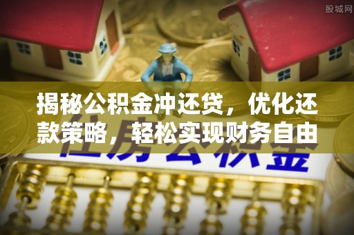 惠山揭秘公积金冲还贷，优化还款策略，轻松实现财务自由